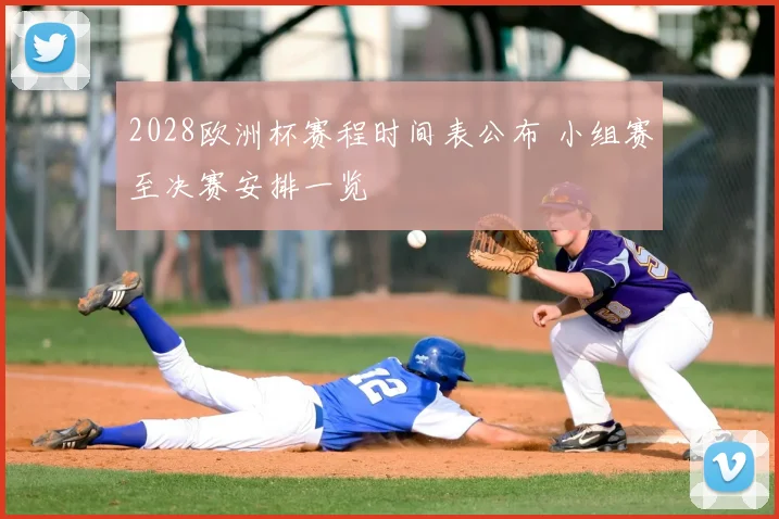 2028欧洲杯赛程时间表公布 小组赛至决赛安排一览