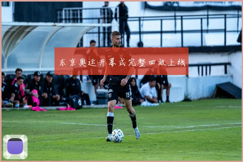 东京奥运开幕式完整回放上线