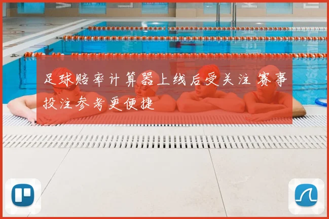 足球赔率计算器上线后受关注 赛事投注参考更便捷