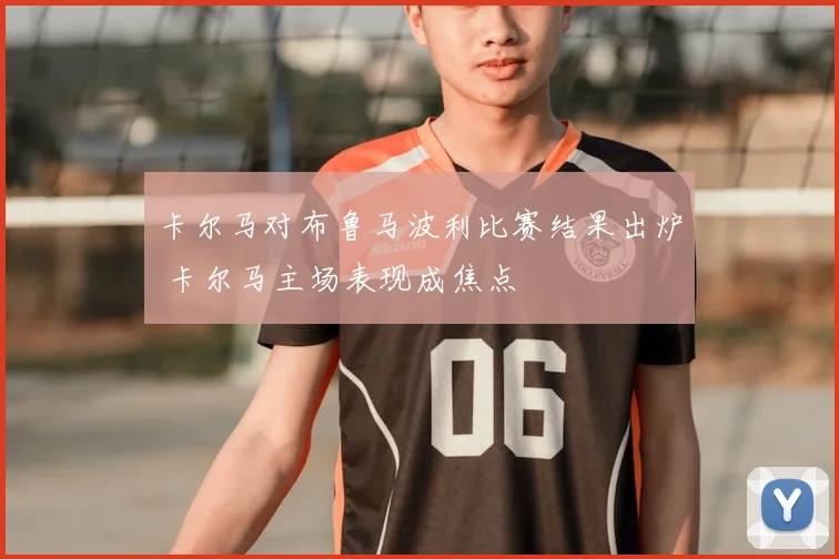 卡尔马对布鲁马波利比赛结果出炉 卡尔马主场表现成焦点