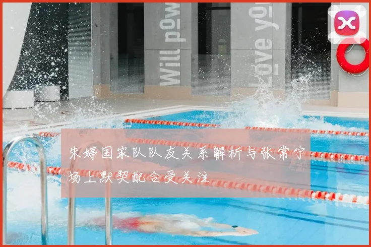 朱婷国家队队友关系解析与张常宁场上默契配合受关注