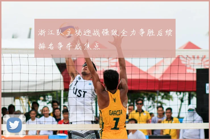 浙江队主场迎战强敌全力争胜后续排名争夺成焦点
