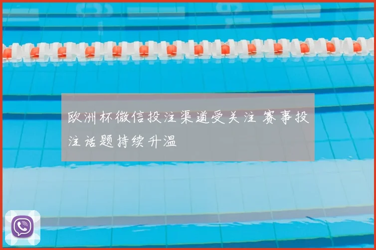 欧洲杯微信投注渠道受关注 赛事投注话题持续升温